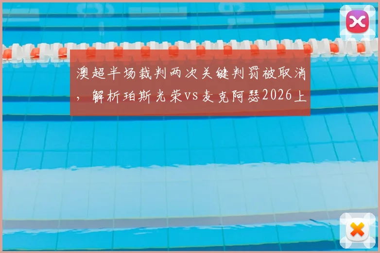 澳超半场裁判两次关键判罚被取消，解析珀斯光荣vs麦克阿瑟2026上半场0-0争议焦点